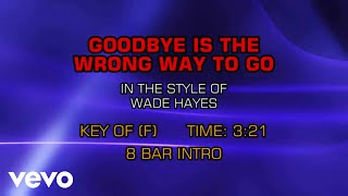 Wade Hayes - Goodbye Is The Wrong Way To Go (Karaoke)