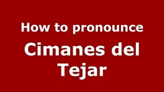 How to pronounce Cimanes Del Tejar