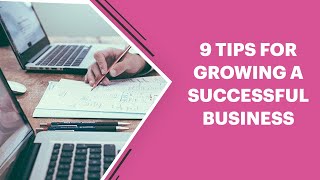 9 Tips For Growing A Successful Business