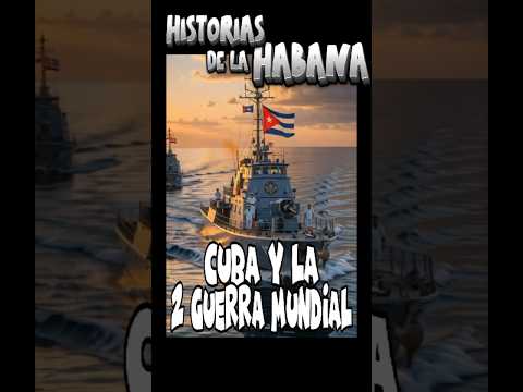 CUBA EN LA SEGUNDA GUERRA MUNDIAL EN HISTORIAS DE LA HABANA
