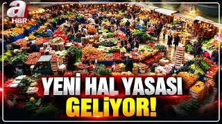 Yeni Hal Yasası Geliyor! Yeni Hal Yasası İle Neler Değişecek? | A Haber