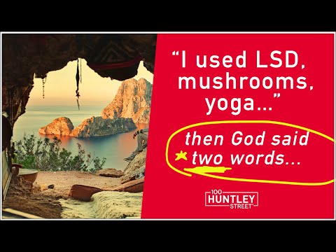 I used LSD, Mushrooms, Yoga... then God said two words...