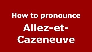 How to pronounce Allez-Et-Cazeneuve