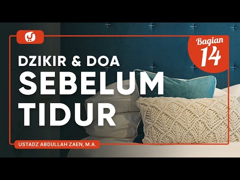 Fiqih Doa Dan Dzikir: Dzikir Dan Doa Sebelum Tidur Bagian 14 - Ustadz Abdullah Zaen, Lc., MA