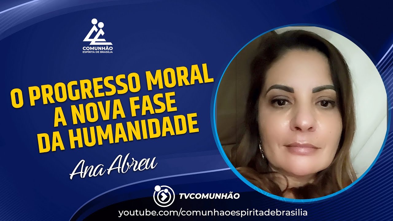 Ana Abreu | O PROGRESSO MORAL A NOVA FASE DA HUMANIDADE (PALESTRA ESPÍRITA)