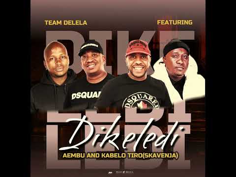 Team Delela - Dikeledi(Feat Aembu &  Kabelo Tiro )