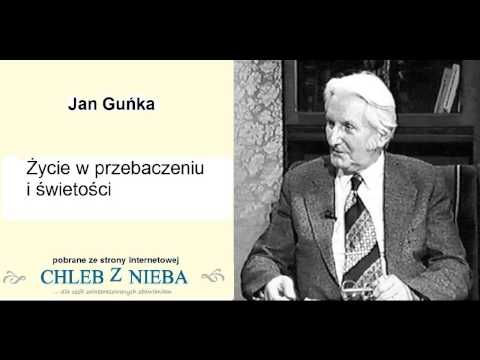 Jan Guńka   Życie w przebaczeniu i świetości