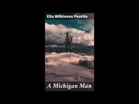 A Michigan Man: 1891 by Elia Wilkinson Peattie — free full audiobook
