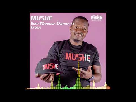 Mushe - Eshi Waninga Oshiwa ft Teqla (Official Audio)