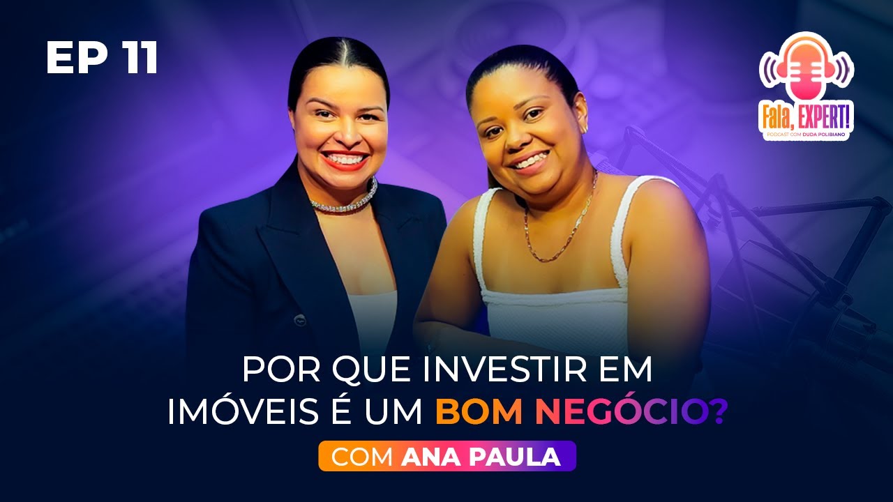 Por Que Investir em Imóveis é Um Bom Negócio? - Podcast - Fala, Expert! Recebe Ana Paula Costa