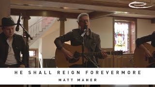 MATT MAHER - He Shall Reign Forevermore: Song Session