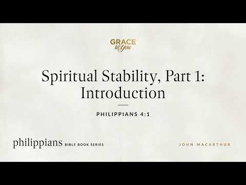Spiritual Stability, Part 1: Introduction (Philippians 4:1) John MacArthur