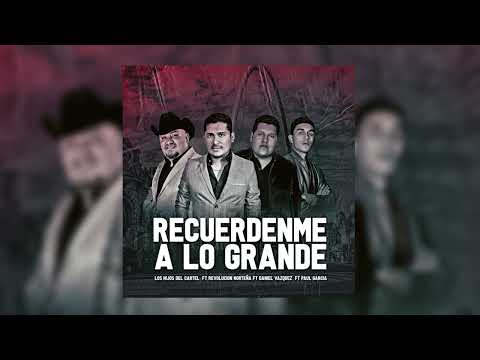 Los Hijos Del Cartel - Recuerdenme A Lo Grande ( ft Revolucion . Daniel Vazquez , Paul Garcia )