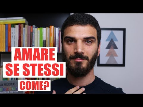 Come si fa ad amare se stessi?