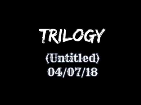 Trilogy - Untitled 04/07/18