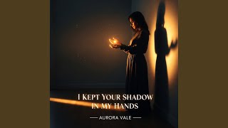I Kept Your Shadow in My Hands