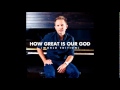 Chris Tomlin - How Great Is Our God (World ...