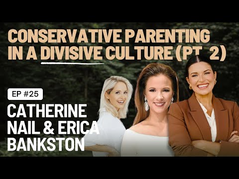 EP 25 - Conservative Parenting with Catherine Nail & Erica Bankston (Part Two)