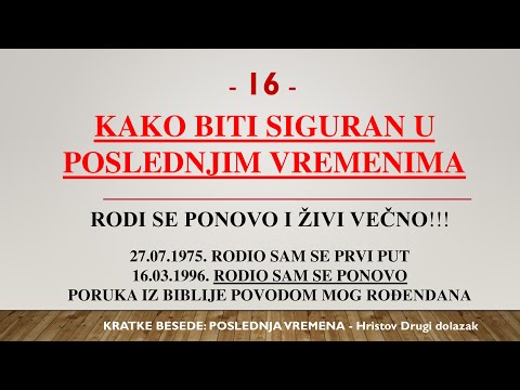 16 - POSLEDNJA VREMENA - KAKO BITI SIGURAN U SVETU PRED DRUGI HRISTOV DOLAZAK - RODI SE PONOVO....
