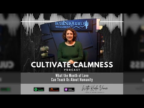 Cultivate Calmness Episode #121 - What the Month of Love Can Teach Us About Humanity