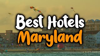 Best Hotels In Maryland - For Families, Couples, Work Trips, Luxury & Budget