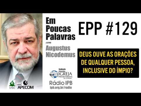 EPP #129 | DEUS OUVE TODAS AS ORAÇÕES, INCLUSIVE DOS ÍMPIOS? - AUGUSTUS NICODEMUS