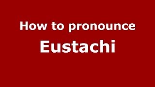 How to pronounce Eustachi