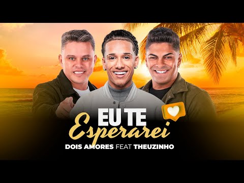 EU TE ESPERAREI - DOIS AMORES FEAT THEUZINHO LANÇAMENTO 2025 (CLIPE)