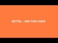 Kettel - Her Thin Voice