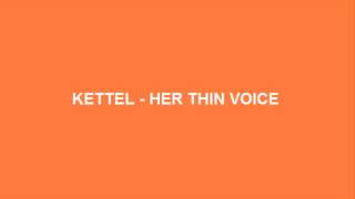 Kettel - Her Thin Voice