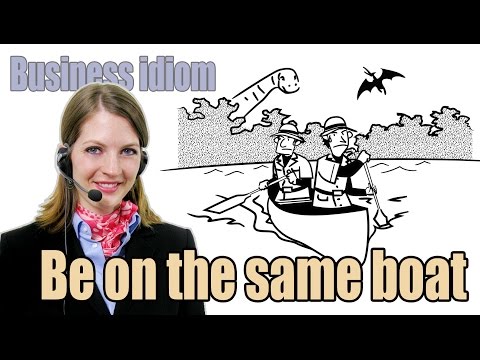 Apprendre l'Anglais en Ligne: Business Idioms 31/50  Be in the same boat.