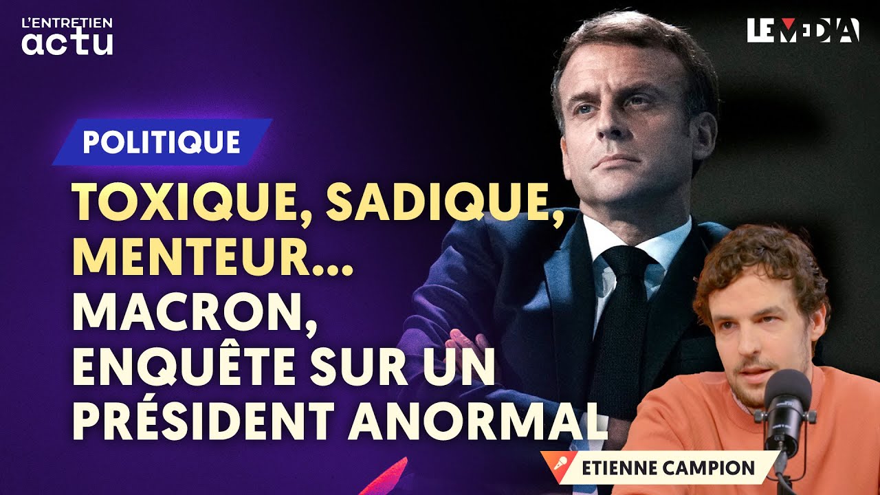 TOXIQUE, SADIQUE, MENTEUR… MACRON, ENQUÊTE SUR UN PRÉSIDENT ANORMAL (ÉTIENNE CAMPION - MARIANNE)