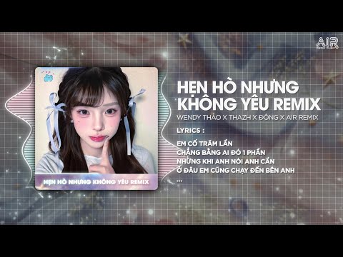 Hẹn Hò Nhưng Không Yêu (Thazh x Đông Remix) - Wendy Thảo ♫ Em Cố Trăm Lần Chẳng Bằng Ai Đó Một Phần