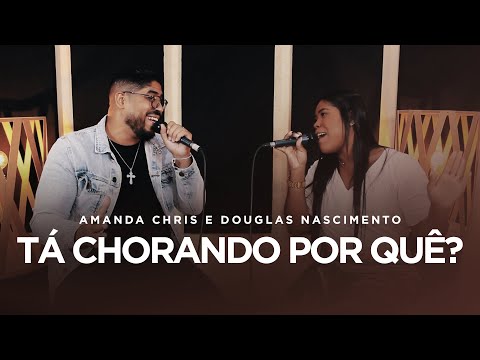 Amanda Chris e Douglas Nascimento - Tá Chorando Por quê? | LIVE