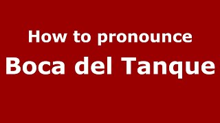 How to pronounce Boca Del Tanque