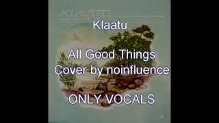 ALL GOOD THINGS (KLAATU) - Cover by noinfluence - Vocals & Instrumental