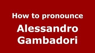 How to pronounce Alessandro Gambadori