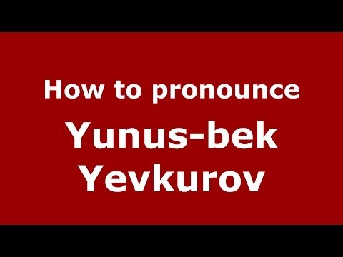 How to pronounce Yunus-bek Yevkurov (Russian/Russia) - PronounceNames.com