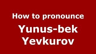 How to pronounce Yunus-Bek Yevkurov