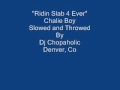 Ridin Slab 4 Ever Chalie Boy Slowed and Throwed   Dj Chopaholic