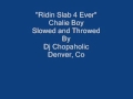 Ridin Slab 4 Ever Chalie Boy Slowed and Throwed   Dj Chopaholic