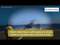 Watch Indian Navy S Swift Response To Drone Attack On Merchant Ship In The Gulf Of Aden