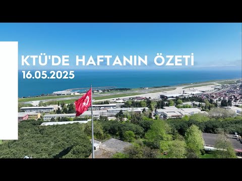 KTÜ'de Haftanın Özeti 16.05.2025