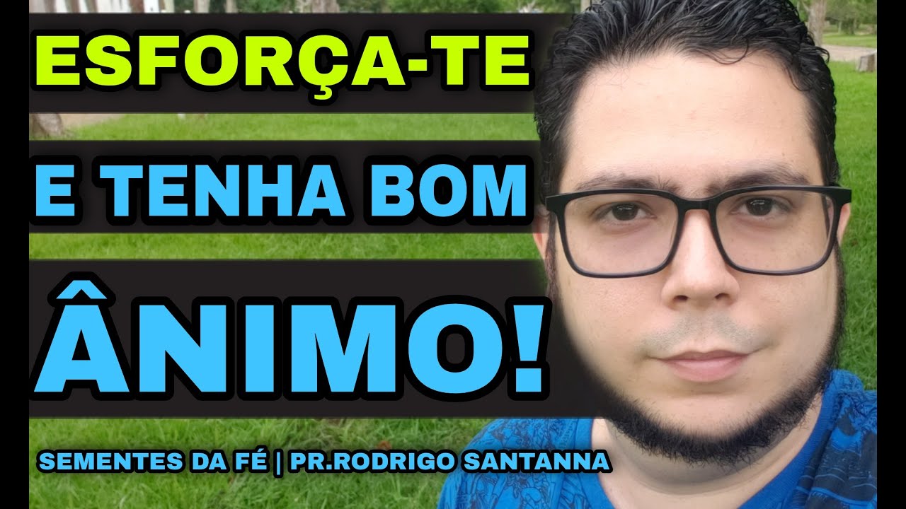 ESFORÇA-TE E TENHA BOM ÂNIMO | SEMENTES DA FÉ  | PR.RODRIGO SANTANNA