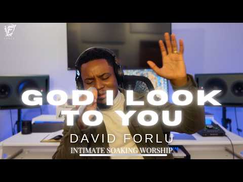 David Forlu - God I Look To You | Intimate Soaking Worship