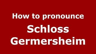 How to pronounce Schloss Germersheim