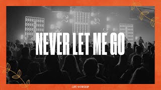 Never Let Me Go | Live | LIFE Worship