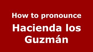 How to pronounce Hacienda Los Guzmán