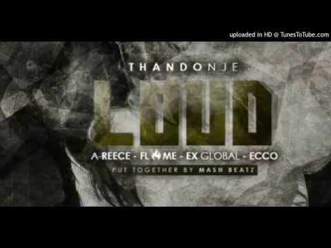 ThandoNje -Loud ( ft A-Reece, Ex- Global, Flame, Ecco)