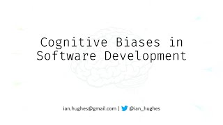 Cognitive biases in software development - Ian Hughes